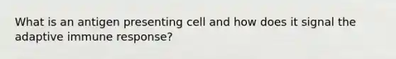 What is an antigen presenting cell and how does it signal the adaptive immune response?