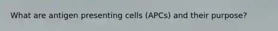 What are antigen presenting cells (APCs) and their purpose?