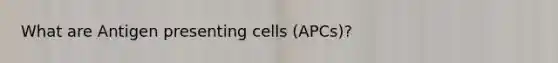 What are Antigen presenting cells (APCs)?