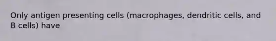 Only antigen presenting cells (macrophages, dendritic cells, and B cells) have