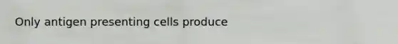 Only antigen presenting cells produce