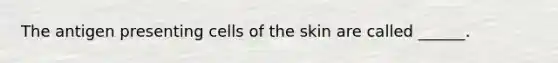 The antigen presenting cells of the skin are called ______.