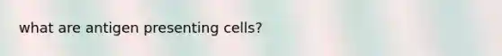 what are antigen presenting cells?