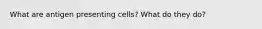 What are antigen presenting cells? What do they do?