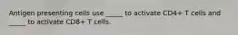 Antigen presenting cells use _____ to activate CD4+ T cells and _____ to activate CD8+ T cells.