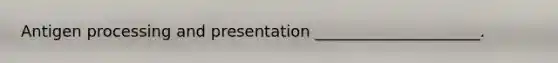 Antigen processing and presentation _____________________.