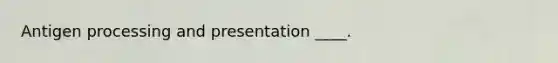 Antigen processing and presentation ____.