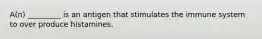 A(n) _________ is an antigen that stimulates the immune system to over produce histamines.