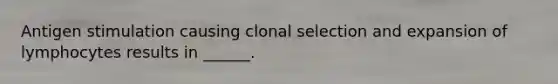 Antigen stimulation causing clonal selection and expansion of lymphocytes results in ______.