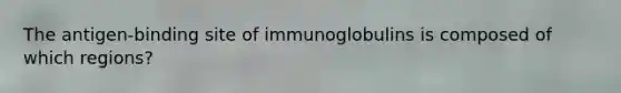 The antigen-binding site of immunoglobulins is composed of which regions?