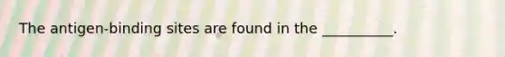The antigen-binding sites are found in the __________.