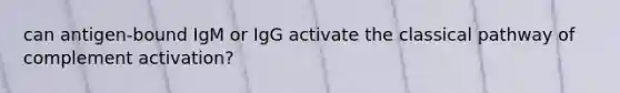 can antigen-bound IgM or IgG activate the classical pathway of complement activation?