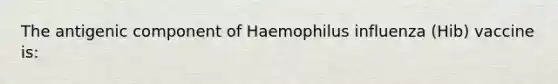 The antigenic component of Haemophilus influenza (Hib) vaccine is: