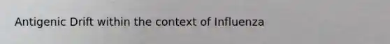 Antigenic Drift within the context of Influenza