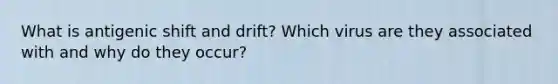 What is antigenic shift and drift? Which virus are they associated with and why do they occur?