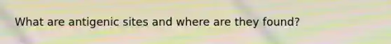 What are antigenic sites and where are they found?