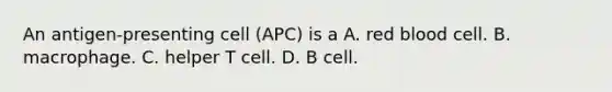 An antigen-presenting cell (APC) is a A. red blood cell. B. macrophage. C. helper T cell. D. B cell.