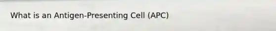 What is an Antigen-Presenting Cell (APC)