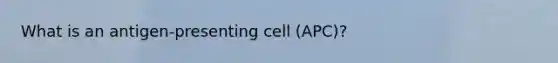 What is an antigen-presenting cell (APC)?