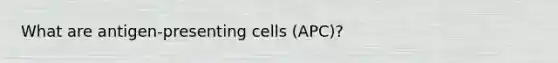 What are antigen-presenting cells (APC)?