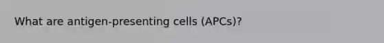 What are antigen-presenting cells (APCs)?