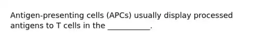 Antigen-presenting cells (APCs) usually display processed antigens to T cells in the ___________.