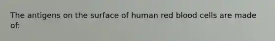 The antigens on the surface of human red blood cells are made of: