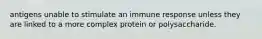 antigens unable to stimulate an immune response unless they are linked to a more complex protein or polysaccharide.