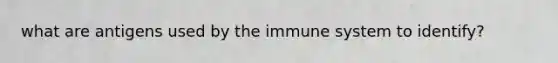 what are antigens used by the immune system to identify?