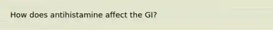 How does antihistamine affect the GI?