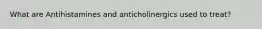 What are Antihistamines and anticholinergics used to treat?