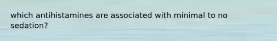 which antihistamines are associated with minimal to no sedation?