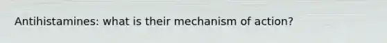 Antihistamines: what is their mechanism of action?
