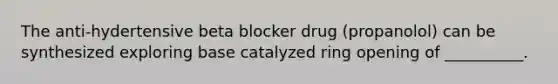 The anti-hydertensive beta blocker drug (propanolol) can be synthesized exploring base catalyzed ring opening of __________.