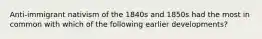 Anti-immigrant nativism of the 1840s and 1850s had the most in common with which of the following earlier developments?