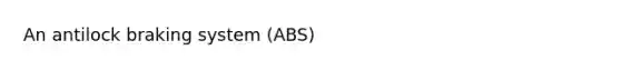 An antilock braking system (ABS)