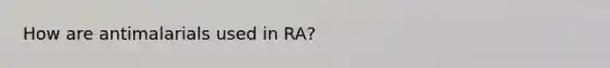 How are antimalarials used in RA?