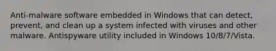 Anti-malware software embedded in Windows that can detect, prevent, and clean up a system infected with viruses and other malware. Antispyware utility included in Windows 10/8/7/Vista.