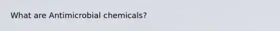 What are Antimicrobial chemicals?