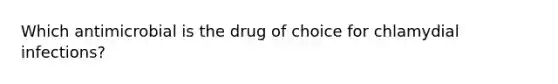 Which antimicrobial is the drug of choice for chlamydial infections?