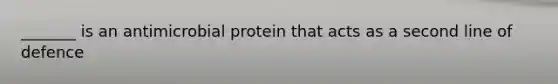 _______ is an antimicrobial protein that acts as a second line of defence