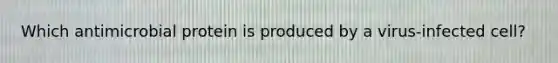 Which antimicrobial protein is produced by a virus-infected cell?