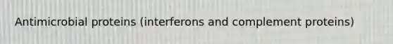 Antimicrobial proteins (interferons and complement proteins)