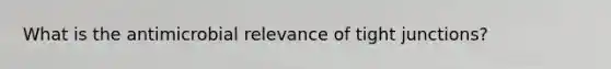 What is the antimicrobial relevance of tight junctions?
