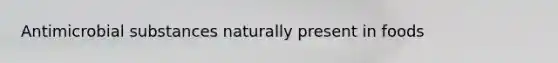 Antimicrobial substances naturally present in foods