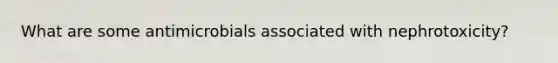 What are some antimicrobials associated with nephrotoxicity?
