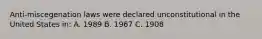 Anti-miscegenation laws were declared unconstitutional in the United States in: A. 1989 B. 1967 C. 1908