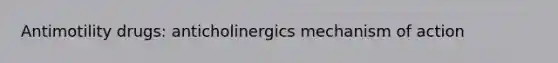 Antimotility drugs: anticholinergics mechanism of action