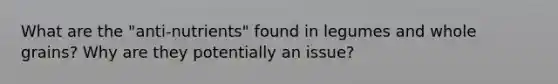 What are the "anti-nutrients" found in legumes and whole grains? Why are they potentially an issue?