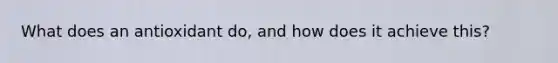 What does an antioxidant do, and how does it achieve this?